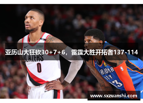 亚历山大狂砍30+7+6，雷霆大胜开拓者137-114